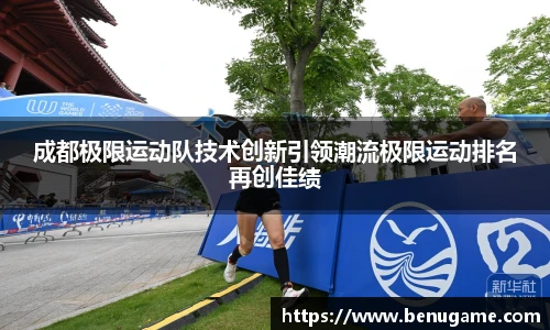 成都极限运动队技术创新引领潮流极限运动排名再创佳绩